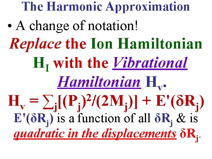 The Harmonic Approximation • A change of notation! Replace the Ion Hamiltonian HI with