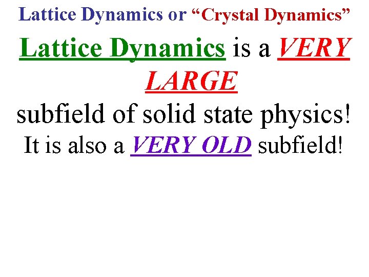 Lattice Dynamics or “Crystal Dynamics” Lattice Dynamics is a VERY LARGE subfield of solid