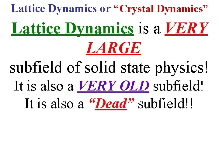 Lattice Dynamics or “Crystal Dynamics” Lattice Dynamics is a VERY LARGE subfield of solid