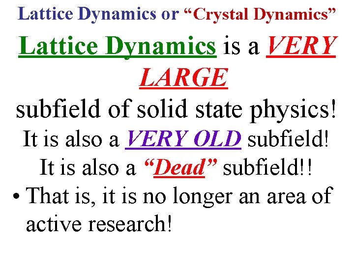 Lattice Dynamics or “Crystal Dynamics” Lattice Dynamics is a VERY LARGE subfield of solid