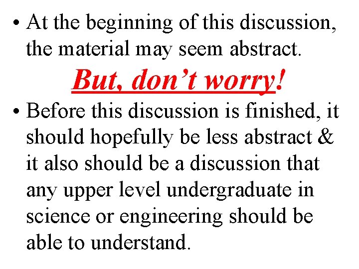  • At the beginning of this discussion, the material may seem abstract. But,