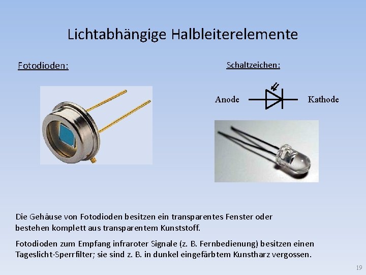 Lichtabhängige Halbleiterelemente Fotodioden: Schaltzeichen: Anode Kathode Die Gehäuse von Fotodioden besitzen ein transparentes Fenster