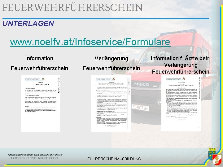 FEUERWEHRFÜHRERSCHEIN UNTERLAGEN www. noelfv. at/Infoservice/Formulare Information Verlängerung Feuerwehrführerschein FÜHRERSCHEINAUSBILDUNG Information f. Ärzte betr. Verlängerung