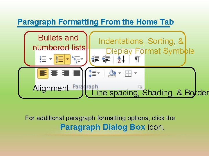 Paragraph Formatting From the Home Tab Bullets and numbered lists Alignment Indentations, Sorting, &