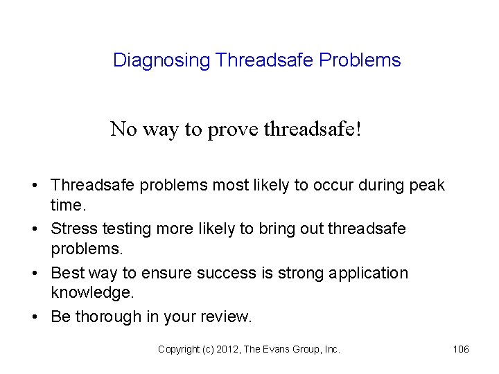 Diagnosing Threadsafe Problems No way to prove threadsafe! • Threadsafe problems most likely to