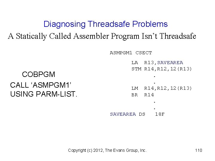 Diagnosing Threadsafe Problems A Statically Called Assembler Program Isn’t Threadsafe ASMPGM 1 CSECT COBPGM