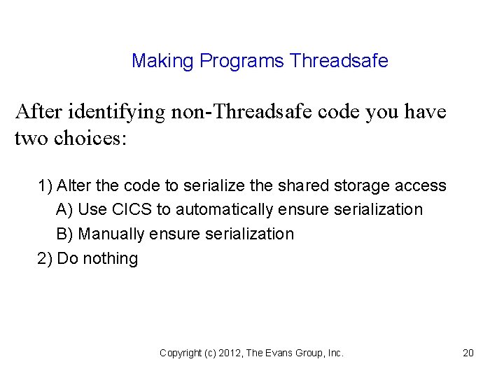 Making Programs Threadsafe After identifying non-Threadsafe code you have two choices: 1) Alter the