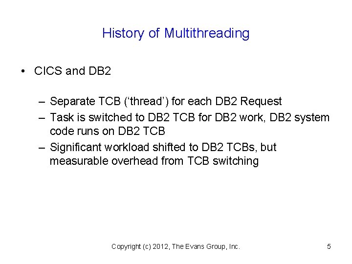 History of Multithreading • CICS and DB 2 – Separate TCB (‘thread’) for each