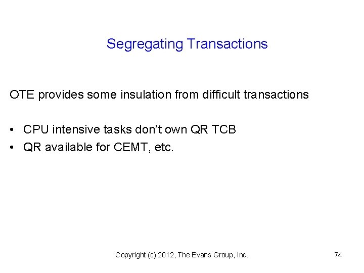 Segregating Transactions OTE provides some insulation from difficult transactions • CPU intensive tasks don’t