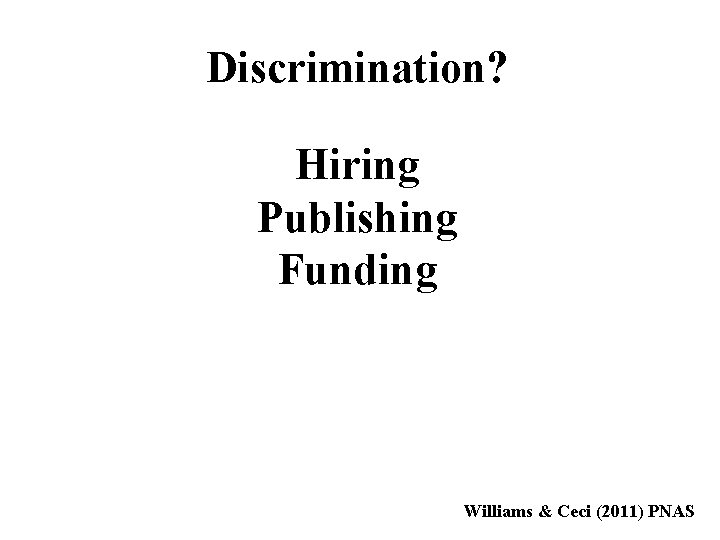 Discrimination? Hiring Publishing Funding Williams & Ceci (2011) PNAS 