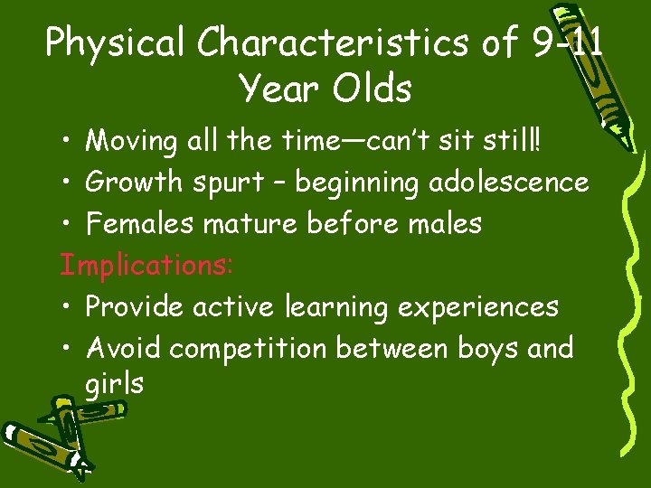 Physical Characteristics of 9 -11 Year Olds • Moving all the time—can’t sit still!