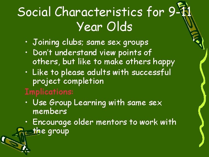 Social Characteristics for 9 -11 Year Olds • Joining clubs; same sex groups •