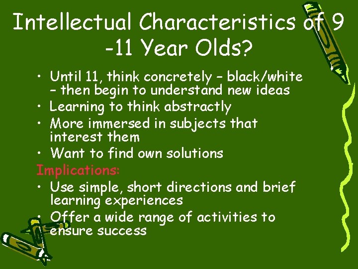 Intellectual Characteristics of 9 -11 Year Olds? • Until 11, think concretely – black/white