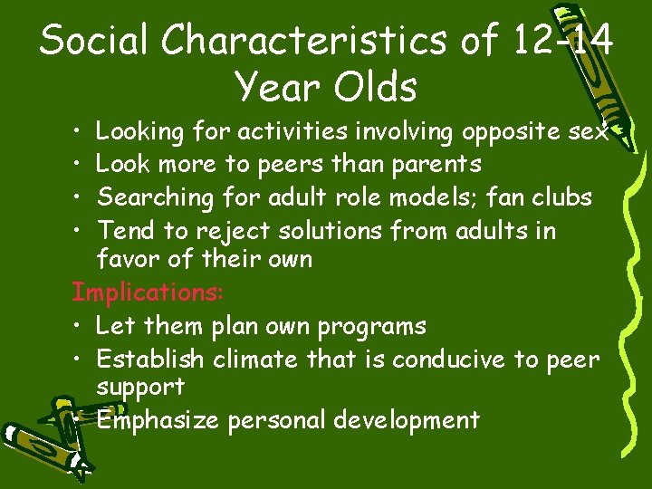 Social Characteristics of 12 -14 Year Olds • • Looking for activities involving opposite