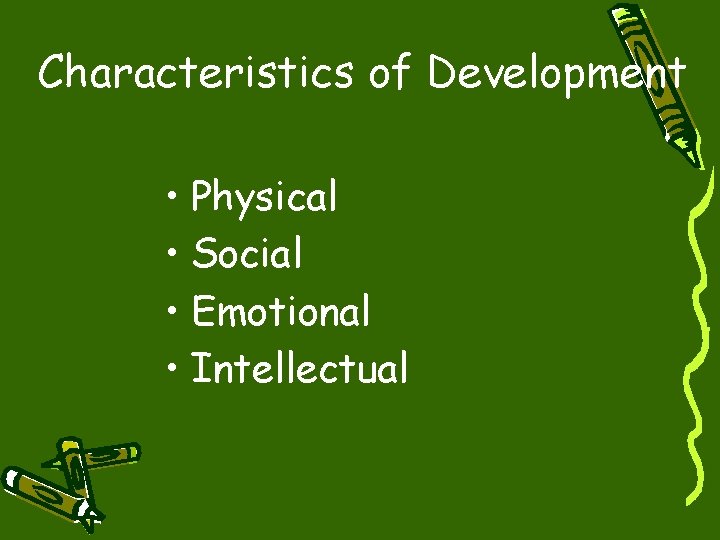 Characteristics of Development • Physical • Social • Emotional • Intellectual 