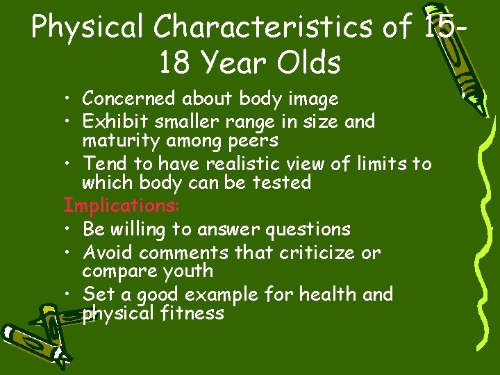 Physical Characteristics of 1518 Year Olds • Concerned about body image • Exhibit smaller