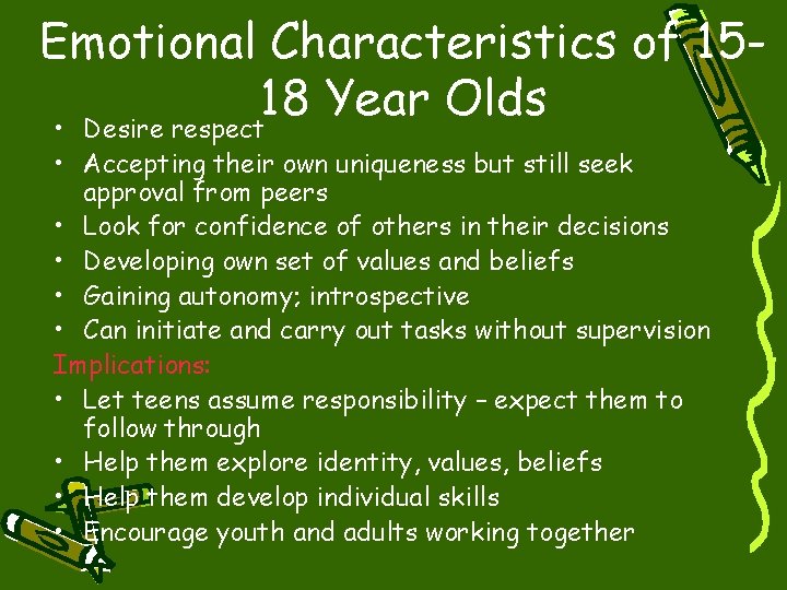 Emotional Characteristics of 1518 Year Olds • Desire respect • Accepting their own uniqueness