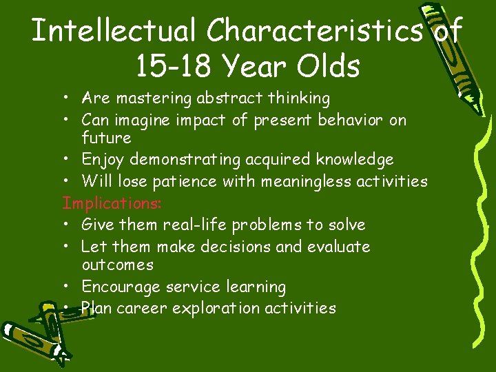 Intellectual Characteristics of 15 -18 Year Olds • Are mastering abstract thinking • Can