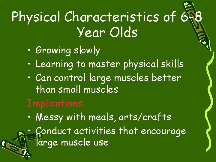 Physical Characteristics of 6 -8 Year Olds • Growing slowly • Learning to master