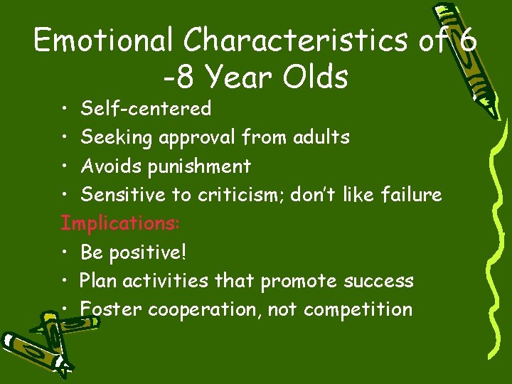 Emotional Characteristics of 6 -8 Year Olds • Self-centered • Seeking approval from adults