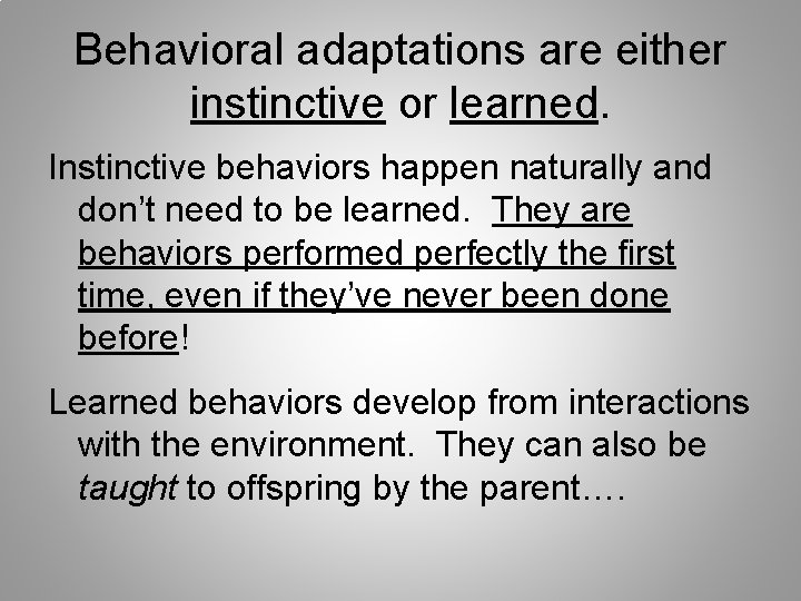 Behavioral adaptations are either instinctive or learned. Instinctive behaviors happen naturally and don’t need