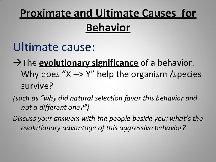 Proximate and Ultimate Causes for Behavior Ultimate cause: The evolutionary significance of a behavior.