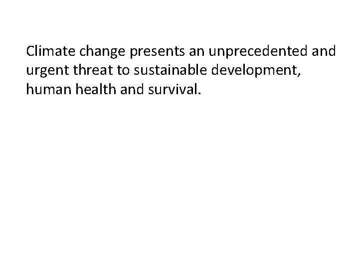 Climate change presents an unprecedented and urgent threat to sustainable development, human health and