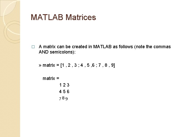 MATLAB Matrices � A matrix can be created in MATLAB as follows (note the
