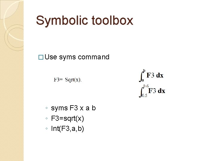 Symbolic toolbox � Use syms command ◦ syms F 3 x a b ◦