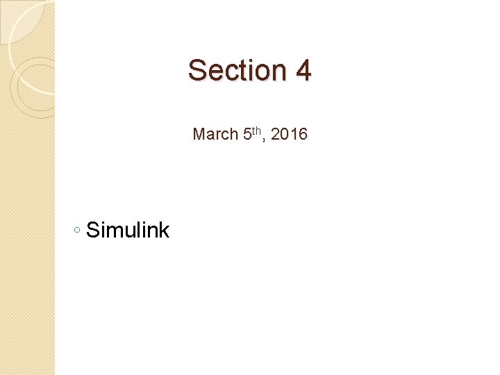 Section 4 March 5 th, 2016 ◦ Simulink 