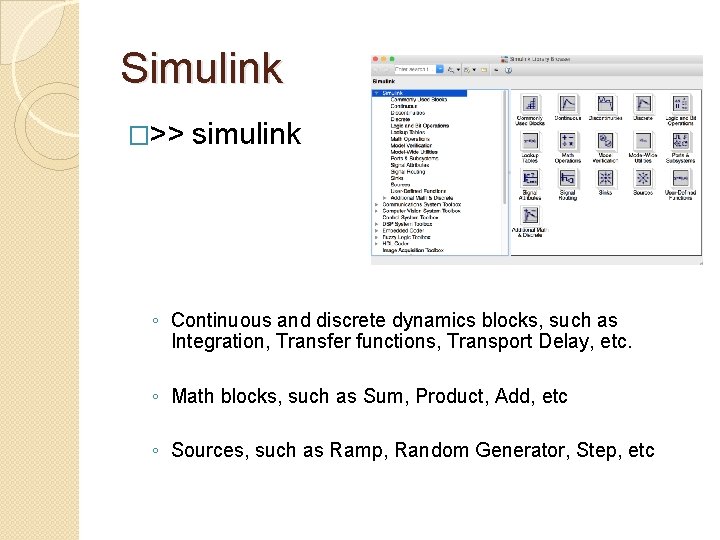 Simulink �>> simulink ◦ Continuous and discrete dynamics blocks, such as Integration, Transfer functions,