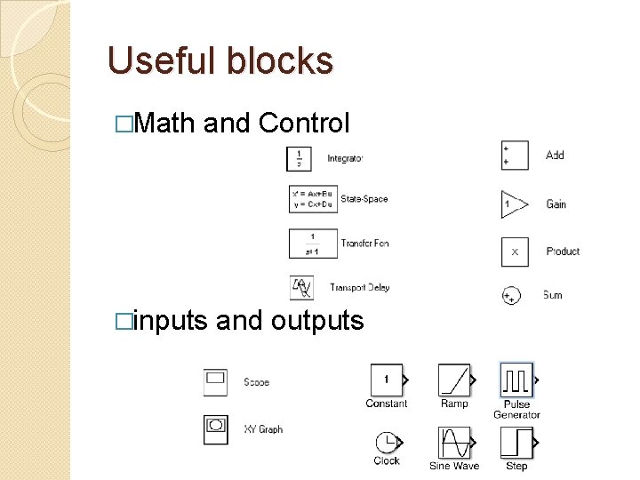Useful blocks �Math and Control �inputs and outputs 