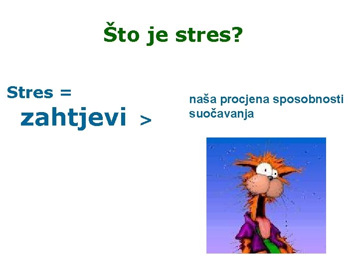 Što je stres? Stres = zahtjevi > naša procjena sposobnosti suočavanja 