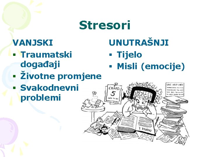 Stresori VANJSKI UNUTRAŠNJI § Traumatski § Tijelo događaji § Misli (emocije) § Životne promjene