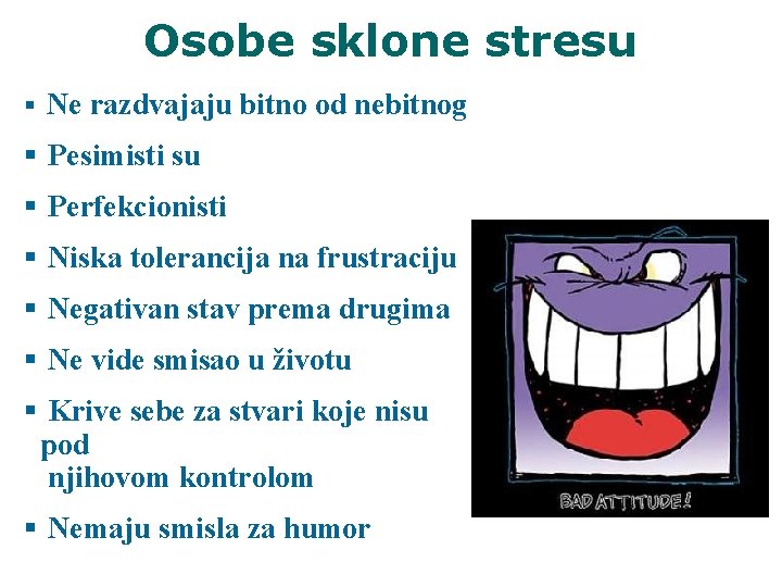 Osobe sklone stresu § Ne razdvajaju bitno od nebitnog § Pesimisti su § Perfekcionisti