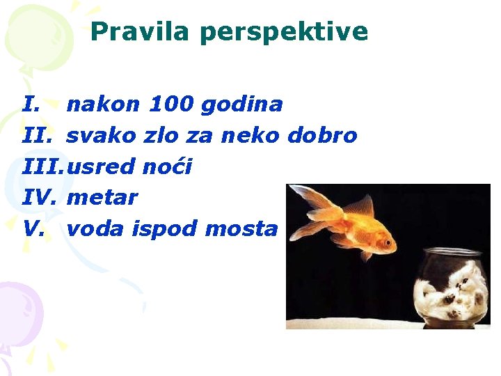 Pravila perspektive I. nakon 100 godina II. svako zlo za neko dobro III. usred