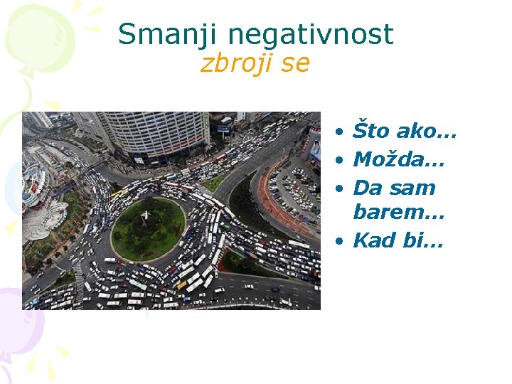 Smanji negativnost zbroji se • Što ako. . . • Možda. . . •