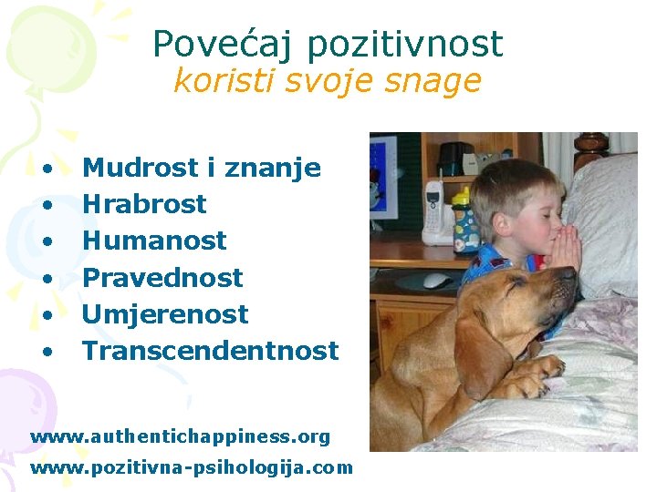 Povećaj pozitivnost koristi svoje snage • • • Mudrost i znanje Hrabrost Humanost Pravednost