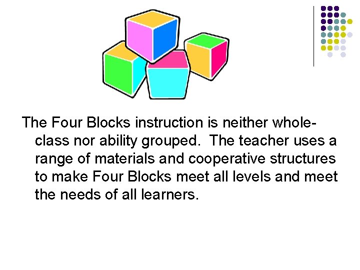 The Four Blocks instruction is neither wholeclass nor ability grouped. The teacher uses a