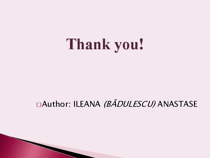 Thank you! � Author: ILEANA (BĂDULESCU) ANASTASE 