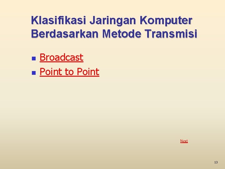 Klasifikasi Jaringan Komputer Berdasarkan Metode Transmisi n n Broadcast Point to Point Next 13