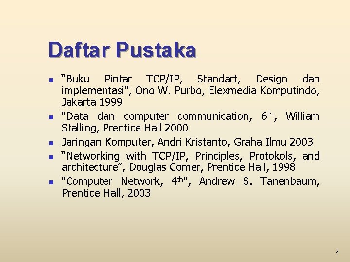 Daftar Pustaka n n n “Buku Pintar TCP/IP, Standart, Design dan implementasi”, Ono W.