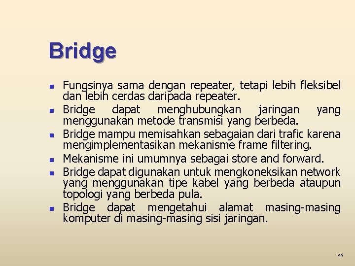 Bridge n n n Fungsinya sama dengan repeater, tetapi lebih fleksibel dan lebih cerdas