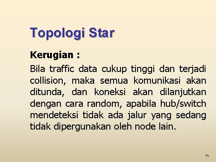 Topologi Star Kerugian : Bila traffic data cukup tinggi dan terjadi collision, maka semua