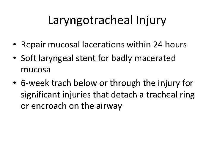 Laryngotracheal Injury • Repair mucosal lacerations within 24 hours • Soft laryngeal stent for