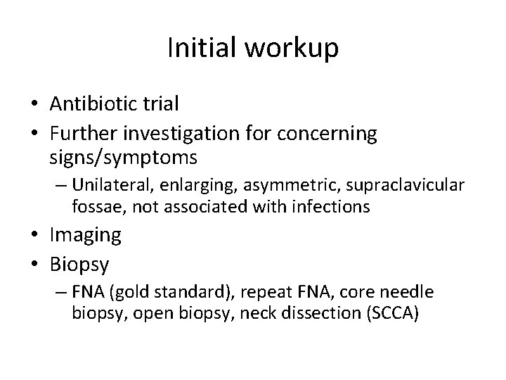 Initial workup • Antibiotic trial • Further investigation for concerning signs/symptoms – Unilateral, enlarging,