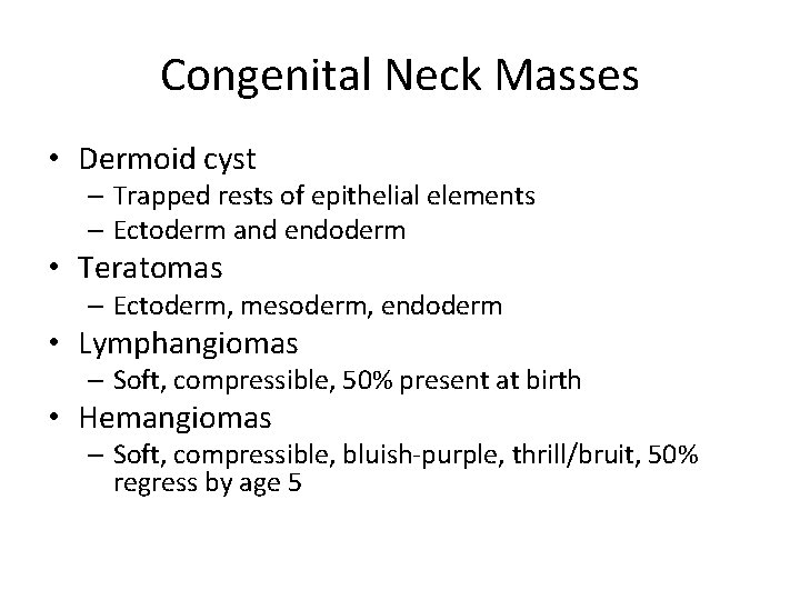 Congenital Neck Masses • Dermoid cyst – Trapped rests of epithelial elements – Ectoderm