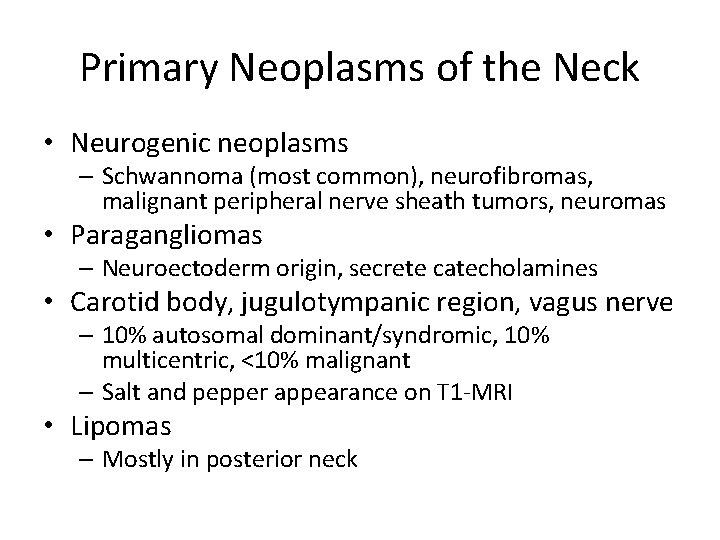 Primary Neoplasms of the Neck • Neurogenic neoplasms – Schwannoma (most common), neurofibromas, malignant