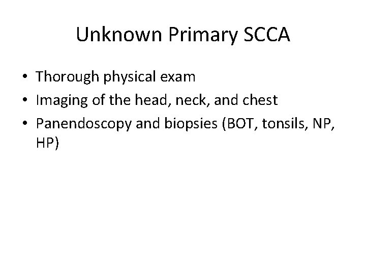 Unknown Primary SCCA • Thorough physical exam • Imaging of the head, neck, and
