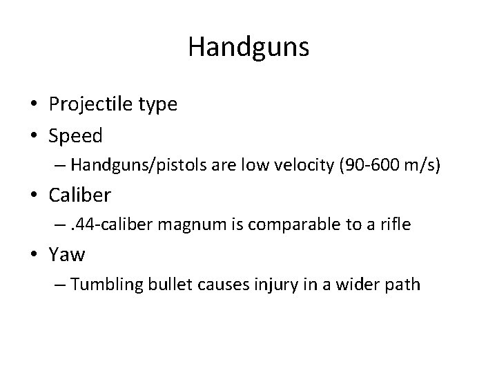 Handguns • Projectile type • Speed – Handguns/pistols are low velocity (90 -600 m/s)